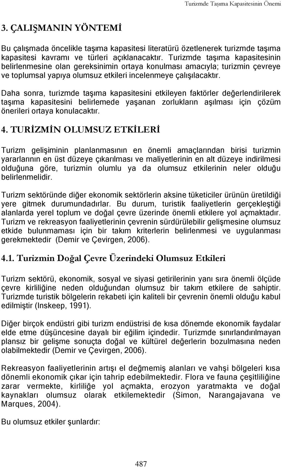 Daha sonra, turizmde taģıma kapasitesini etkileyen faktörler değerlendirilerek taģıma kapasitesini belirlemede yaģanan zorlukların aģılması için çözüm önerileri ortaya konulacaktır. 4.