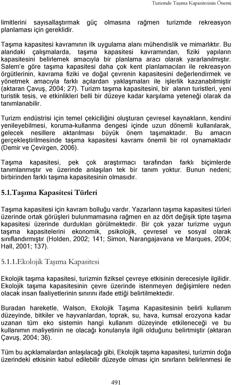 Bu alandaki çalıģmalarda, taģıma kapasitesi kavramından, fiziki yapıların kapasitesini belirlemek amacıyla bir planlama aracı olarak yararlanılmıģtır.