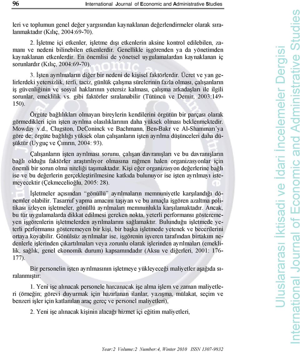 En önemlisi de yönetsel uygulamalardan kaynaklanan iç sorunlardır (Kılıç, 2004:69-70). 3. İşten ayrılmaların diğer bir nedeni de kişisel faktörlerdir.