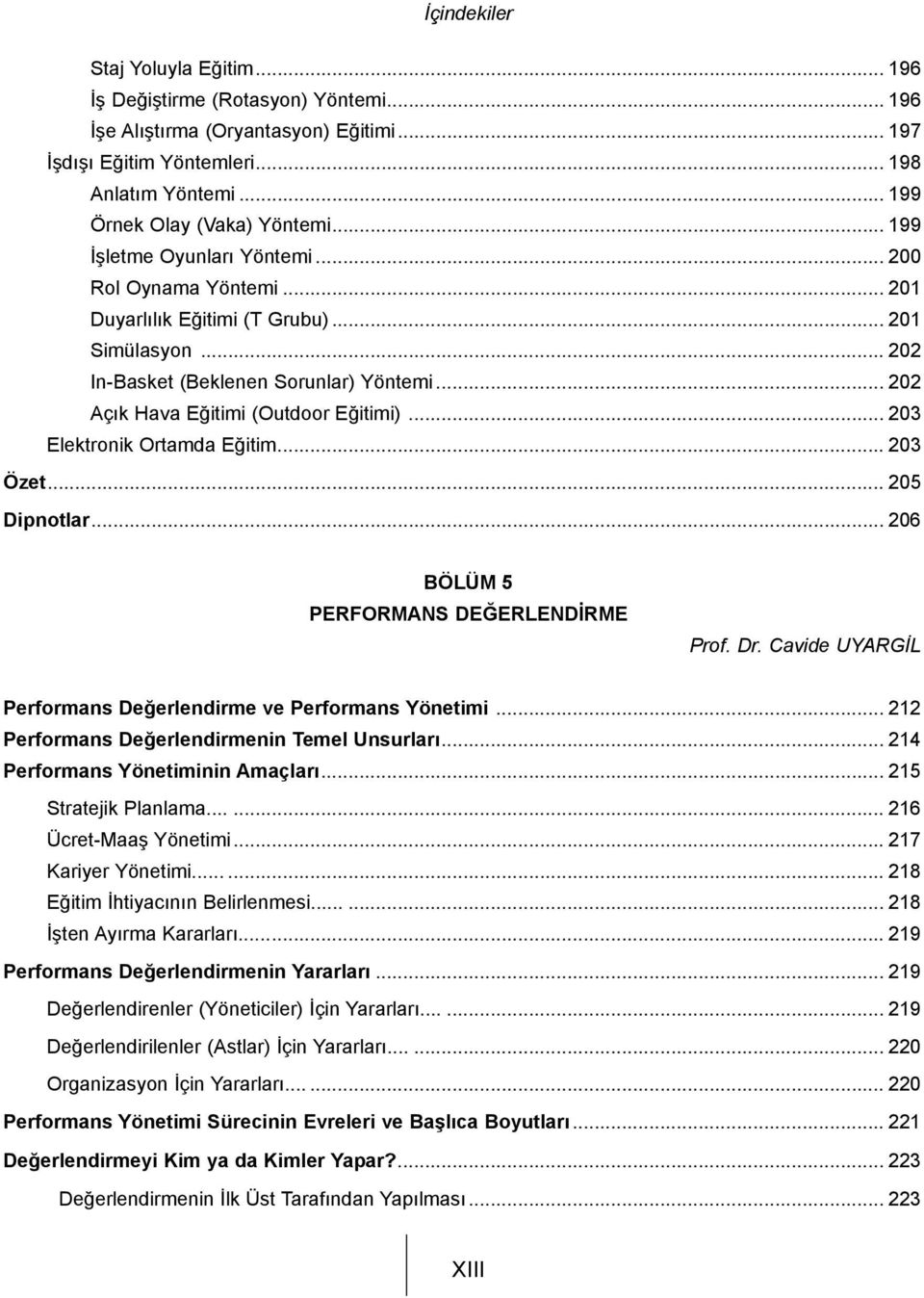 .. 203 Elektronik Ortamda Eğitim... 203 Özet... 205 Dipnotlar... 206 BÖLÜM 5 PERFORMANS DEĞERLENDİRME Prof. Dr. Cavide UYARGİL Performans Değerlendirme ve Performans Yönetimi.