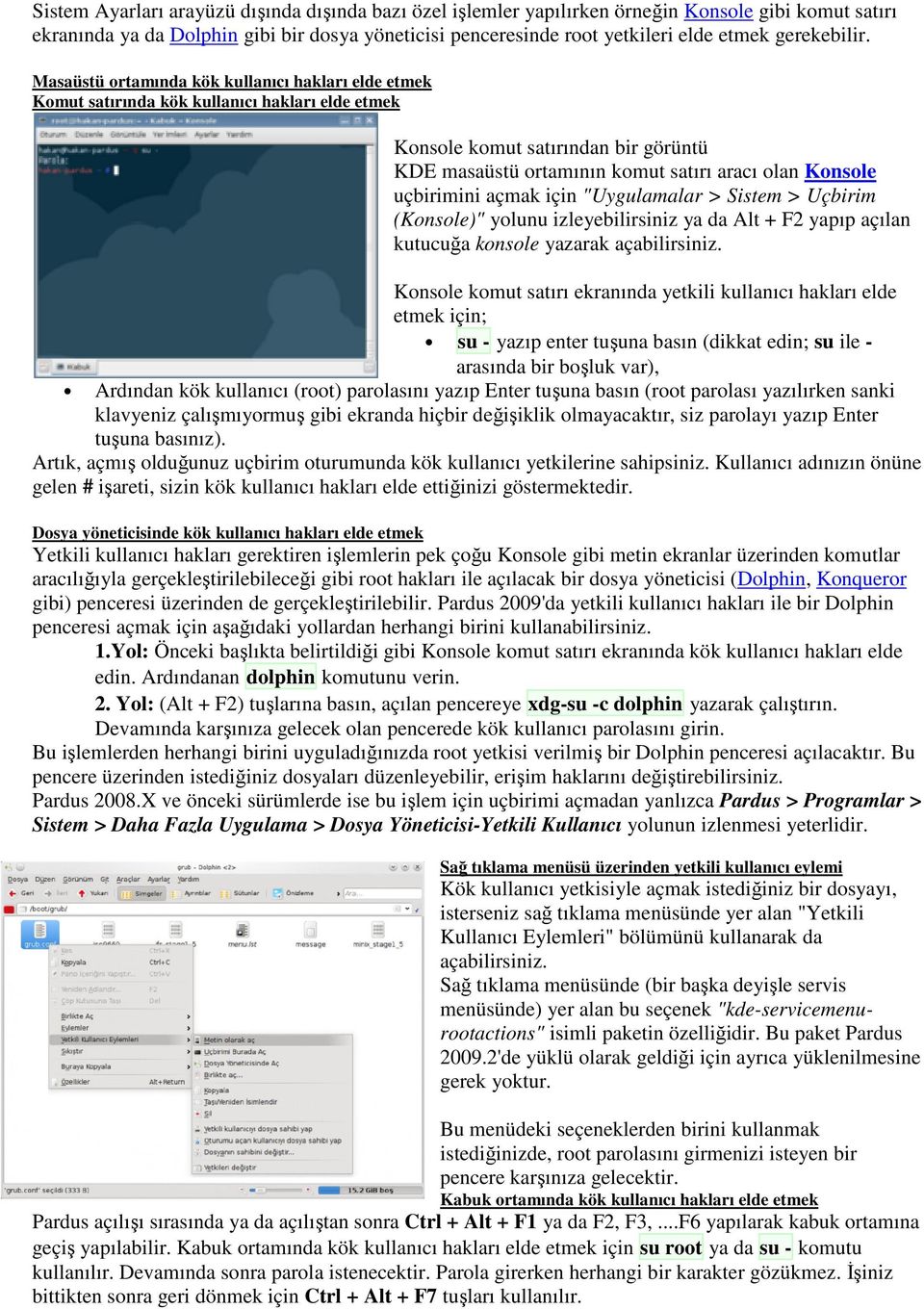 Masaüstü ortamında kök kullanıcı hakları elde etmek Komut satırında kök kullanıcı hakları elde etmek Konsole komut satırından bir görüntü KDE masaüstü ortamının komut satırı aracı olan Konsole