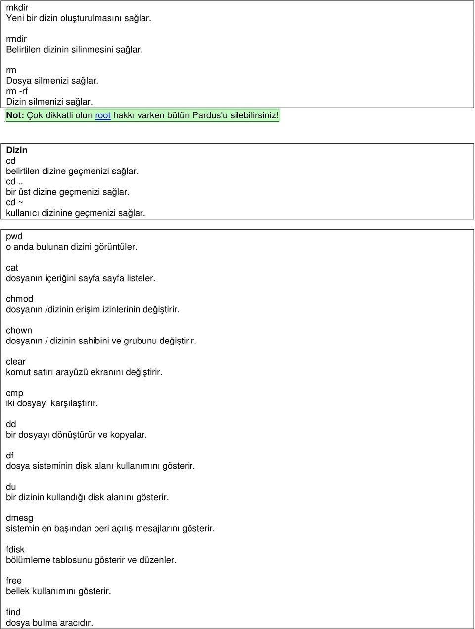 pwd o anda bulunan dizini görüntüler. cat dosyanın içeriğini sayfa sayfa listeler. chmod dosyanın /dizinin erişim izinlerinin değiştirir. chown dosyanın / dizinin sahibini ve grubunu değiştirir.