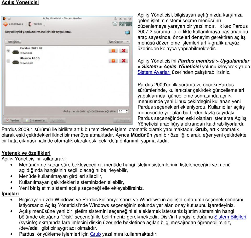 Açılış Yöneticisi'ni Pardus menüsü > Uygulamalar > Sistem > Açılış Yöneticisi yolunu izleyerek ya da Sistem Ayarları üzerinden çalıştırabilirsiniz.