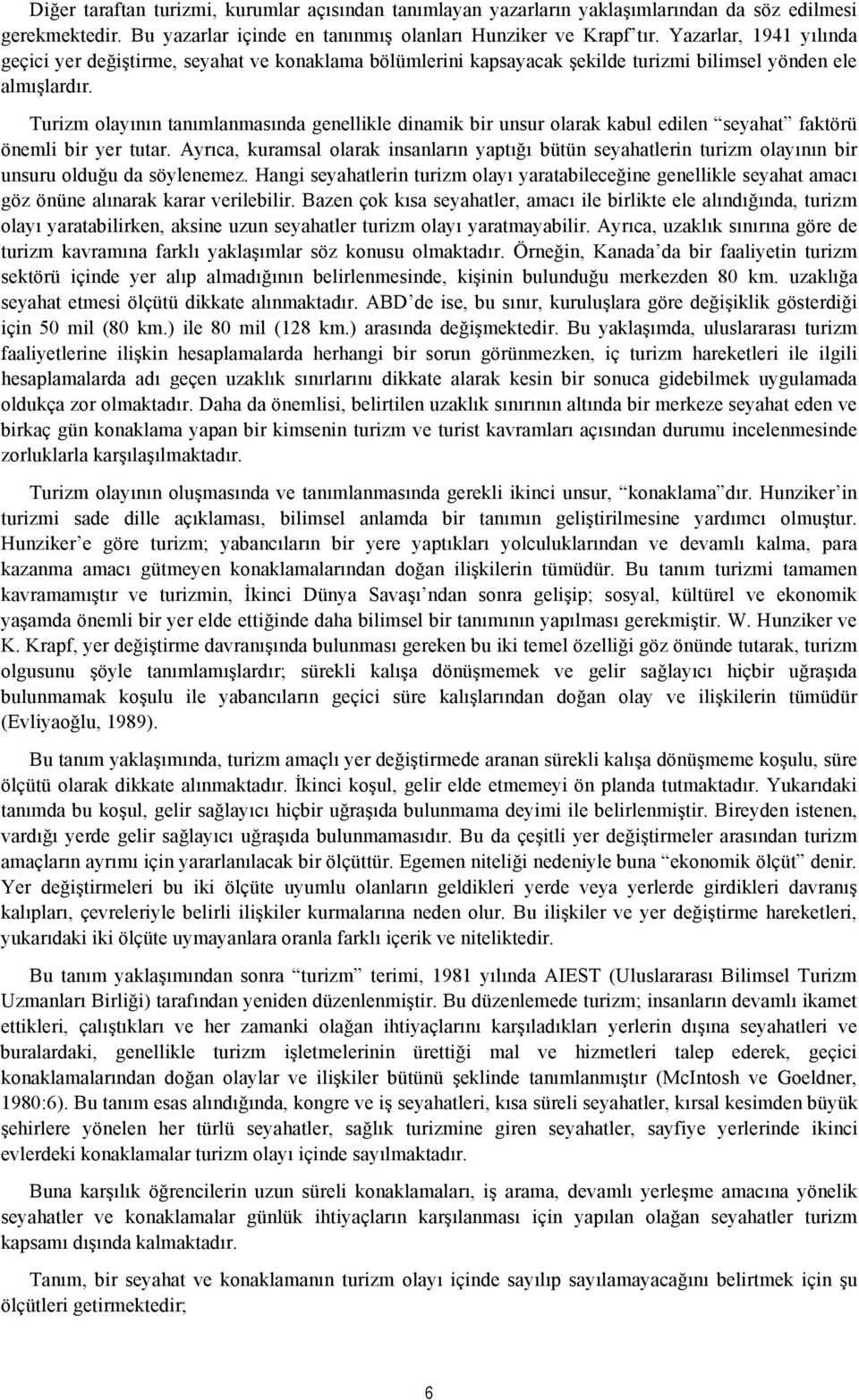 Turizm olayının tanımlanmasında genellikle dinamik bir unsur olarak kabul edilen seyahat faktörü önemli bir yer tutar.