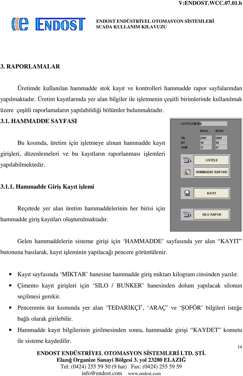 HAMMADDE SAYFASI Bu kısımda, üretim için işletmeye alınan hammadde kayıt girişleri, düzenlemeleri ve bu kayıtların raporlanması işlemleri yapılabilmektedir. 3.1.