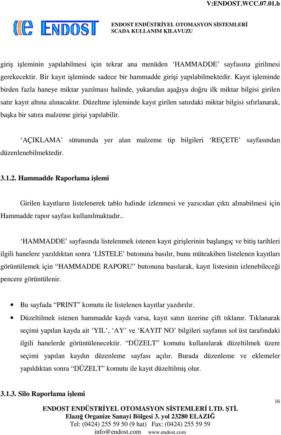 Düzeltme işleminde kayıt girilen satırdaki miktar bilgisi sıfırlanarak, başka bir satıra malzeme girişi yapılabilir.