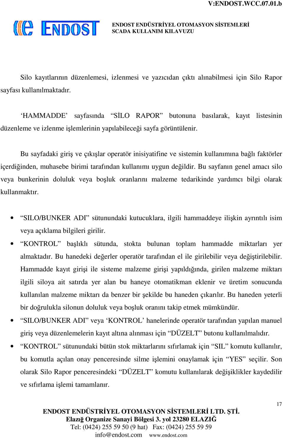 Bu sayfadaki giriş ve çıkışlar operatör inisiyatifine ve sistemin kullanımına bağlı faktörler içerdiğinden, muhasebe birimi tarafından kullanımı uygun değildir.