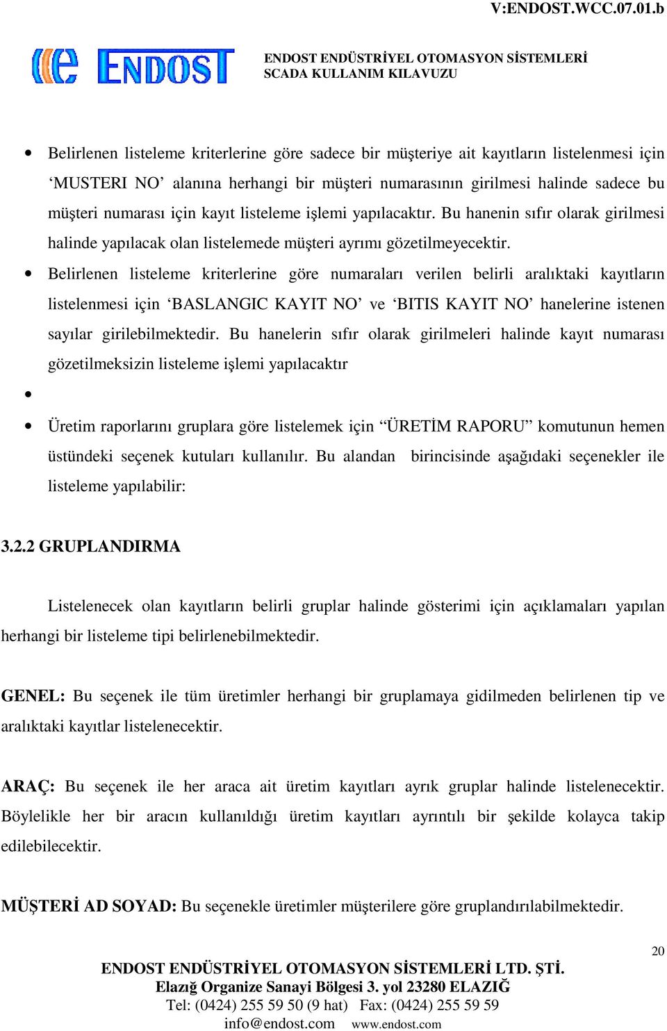 Belirlenen listeleme kriterlerine göre numaraları verilen belirli aralıktaki kayıtların listelenmesi için BASLANGIC KAYIT NO ve BITIS KAYIT NO hanelerine istenen sayılar girilebilmektedir.