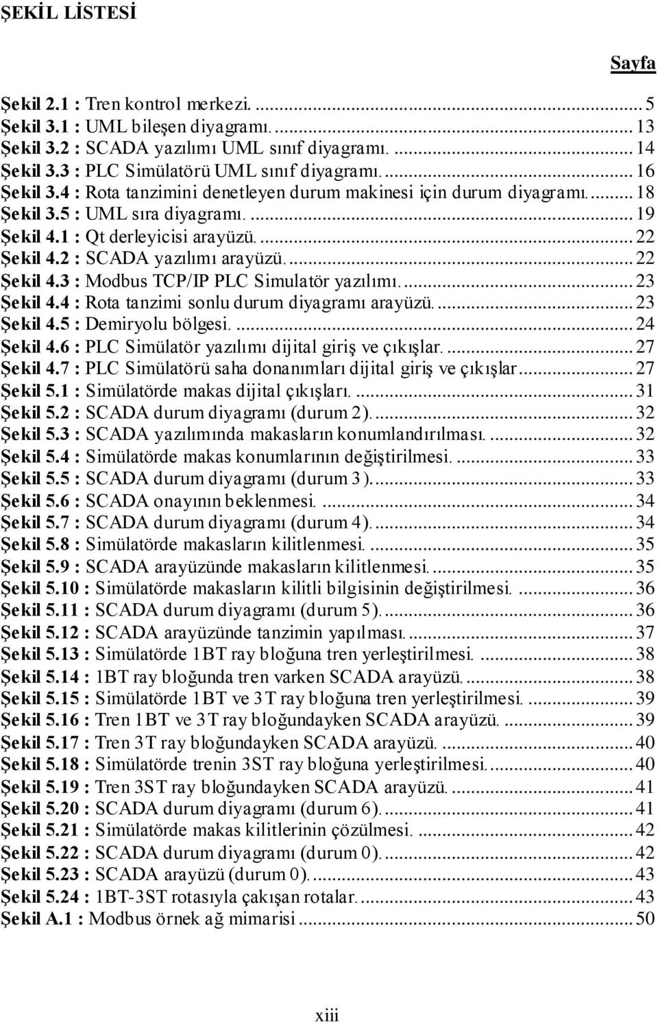 2 : SCADA yazılımı arayüzü... 22 Şekil 4.3 : Modbus TCP/IP PLC Simulatör yazılımı... 23 Şekil 4.4 : Rota tanzimi sonlu durum diyagramı arayüzü... 23 Şekil 4.5 : Demiryolu bölgesi.... 24 Şekil 4.