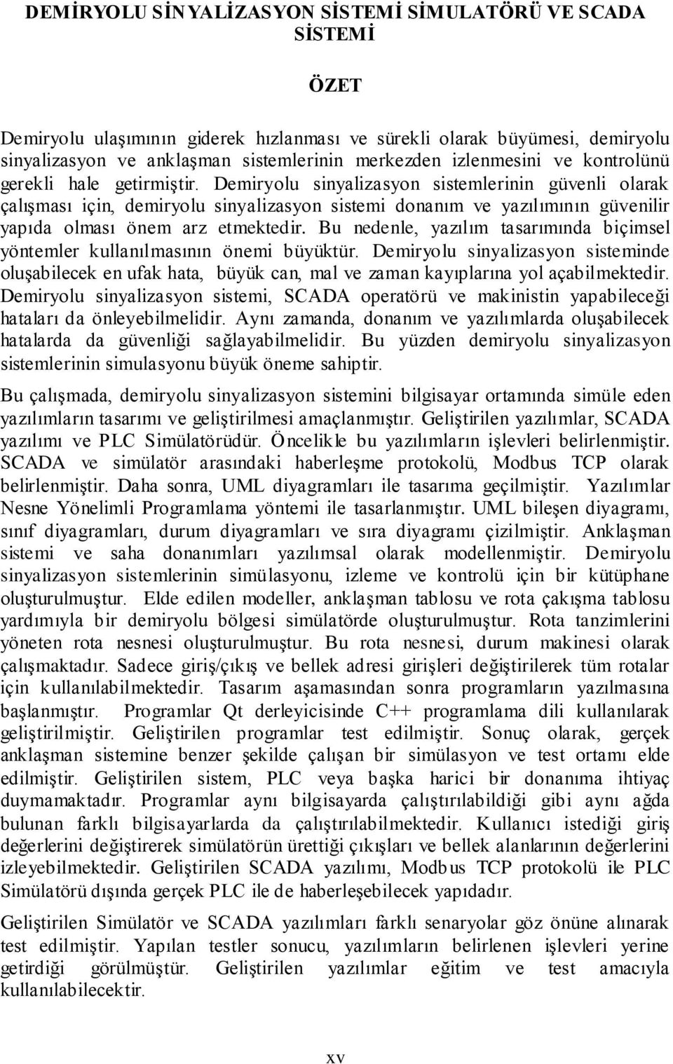 Demiryolu sinyalizasyon sistemlerinin güvenli olarak çalışması için, demiryolu sinyalizasyon sistemi donanım ve yazılımının güvenilir yapıda olması önem arz etmektedir.