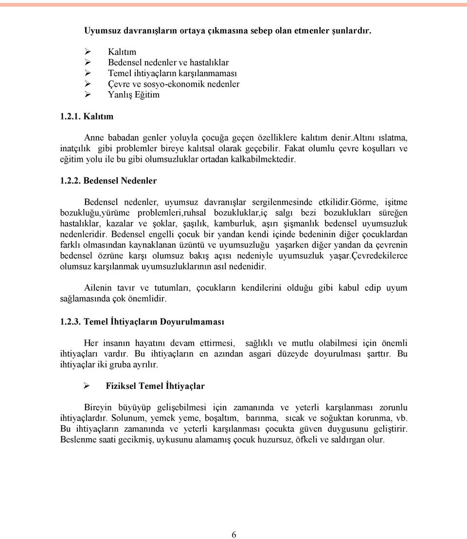 Fakat olumlu çevre koşulları ve eğitim yolu ile bu gibi olumsuzluklar ortadan kalkabilmektedir. 1.2.2. Bedensel Nedenler Bedensel nedenler, uyumsuz davranışlar sergilenmesinde etkilidir.