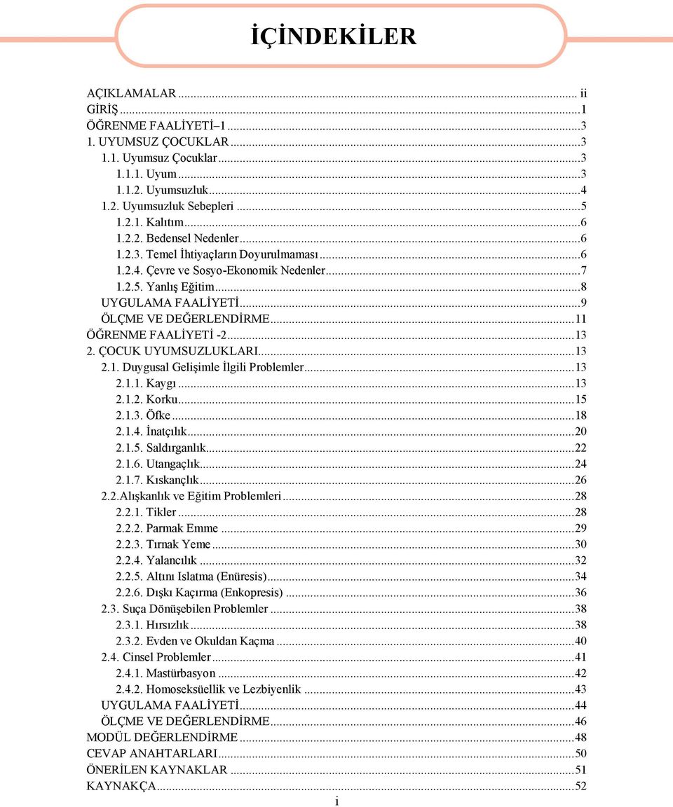 ..11 ÖĞRENME FAALİYETİ -2...13 2. ÇOCUK UYUMSUZLUKLARI...13 2.1. Duygusal Gelişimle İlgili Problemler...13 2.1.1. Kaygı...13 2.1.2. Korku...15 2.1.3. Öfke...18 2.1.4. İnatçılık...20 2.1.5. Saldırganlık.