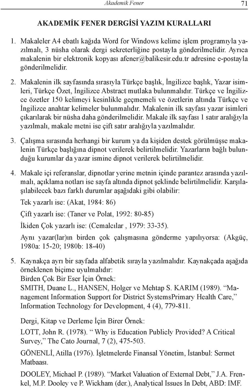 edu.tr adresine e-postayla gönderilmelidir. 2. Makalenin ilk sayfasında sırasıyla Türkçe başlık, İngilizce başlık, Yazar isimleri, Türkçe Özet, İngilizce Abstract mutlaka bulunmalıdır.