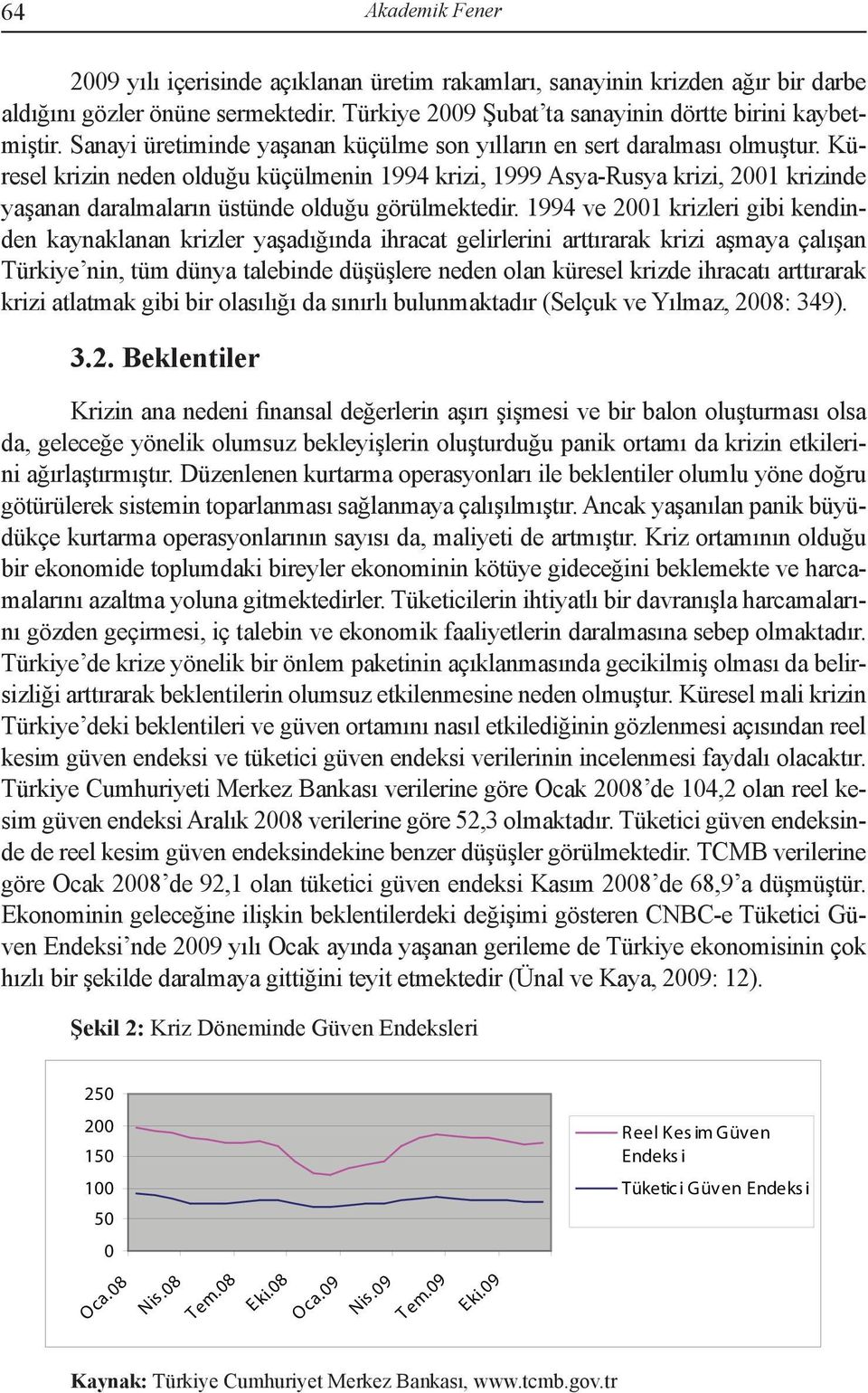 Küresel krizin neden olduğu küçülmenin 1994 krizi, 1999 Asya-Rusya krizi, 2001 krizinde yaşanan daralmaların üstünde olduğu görülmektedir.