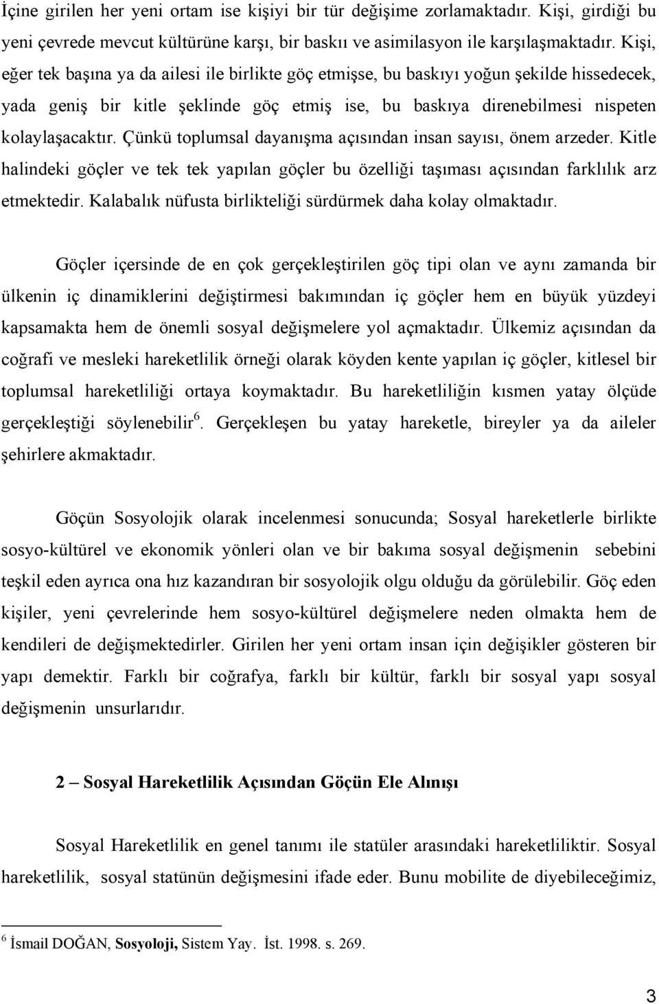 Çünkü toplumsal dayanışma açısından insan sayısı, önem arzeder. Kitle halindeki göçler ve tek tek yapılan göçler bu özelliği taşıması açısından farklılık arz etmektedir.