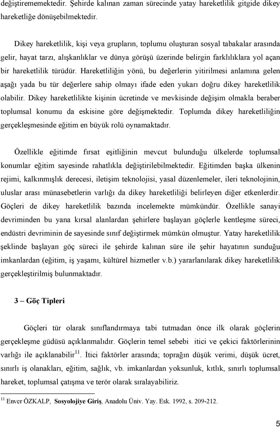 türüdür. Hareketliliğin yönü, bu değerlerin yitirilmesi anlamına gelen aşağı yada bu tür değerlere sahip olmayı ifade eden yukarı doğru dikey hareketlilik olabilir.