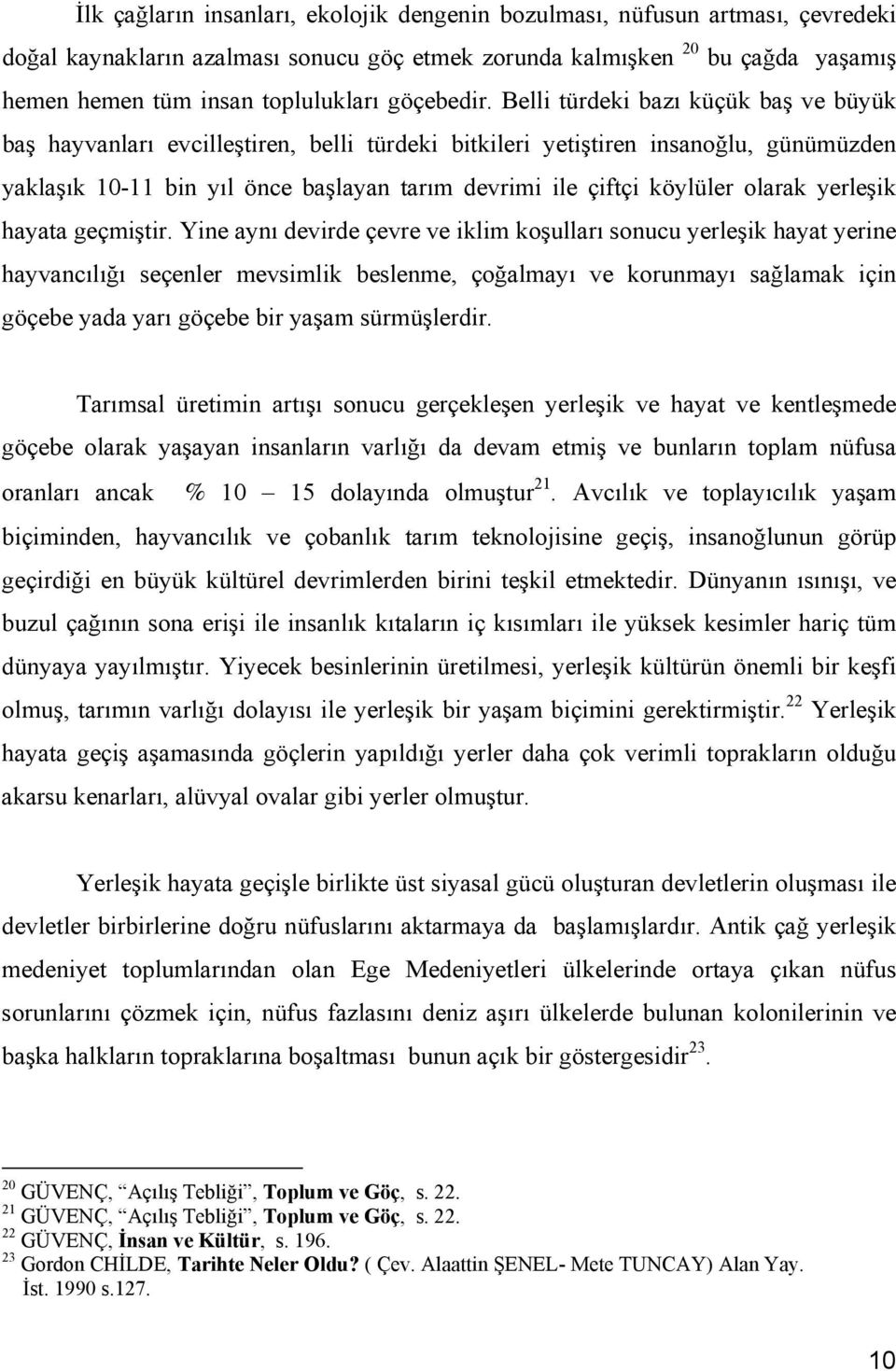 Belli türdeki bazı küçük baş ve büyük baş hayvanları evcilleştiren, belli türdeki bitkileri yetiştiren insanoğlu, günümüzden yaklaşık 10-11 bin yıl önce başlayan tarım devrimi ile çiftçi köylüler