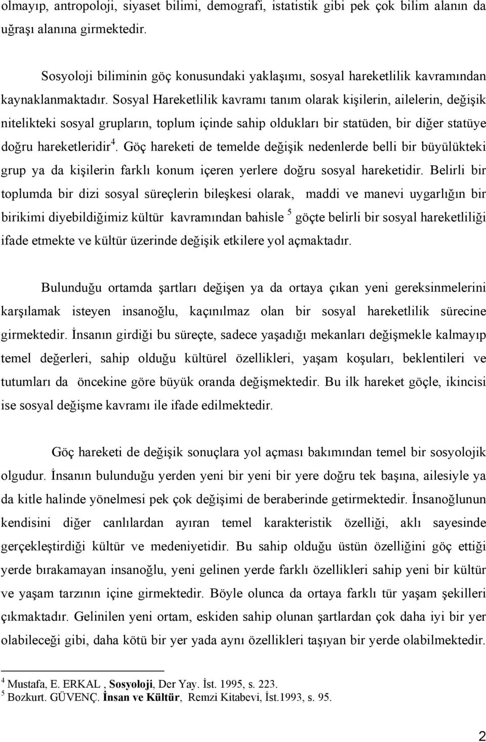 Sosyal Hareketlilik kavramı tanım olarak kişilerin, ailelerin, değişik nitelikteki sosyal grupların, toplum içinde sahip oldukları bir statüden, bir diğer statüye doğru hareketleridir 4.