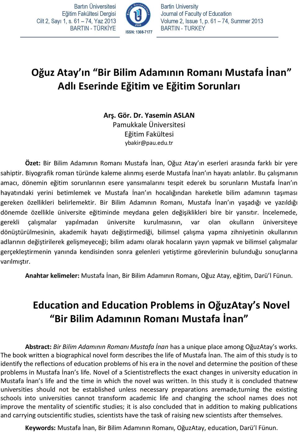 Yasemin ASLAN Pamukkale Üniversitesi Eğitim Fakültesi ybakir@pau.edu.tr Özet: Bir Bilim Adamının Romanı Mustafa İnan, Oğuz Atay ın eserleri arasında farklı bir yere sahiptir.