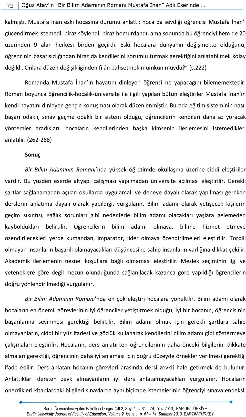 birden geçirdi. Eski hocalara dünyanın değişmekte olduğunu, öğrencinin başarısızlığından biraz da kendilerini sorumlu tutmak gerektiğini anlatabilmek kolay değildi.