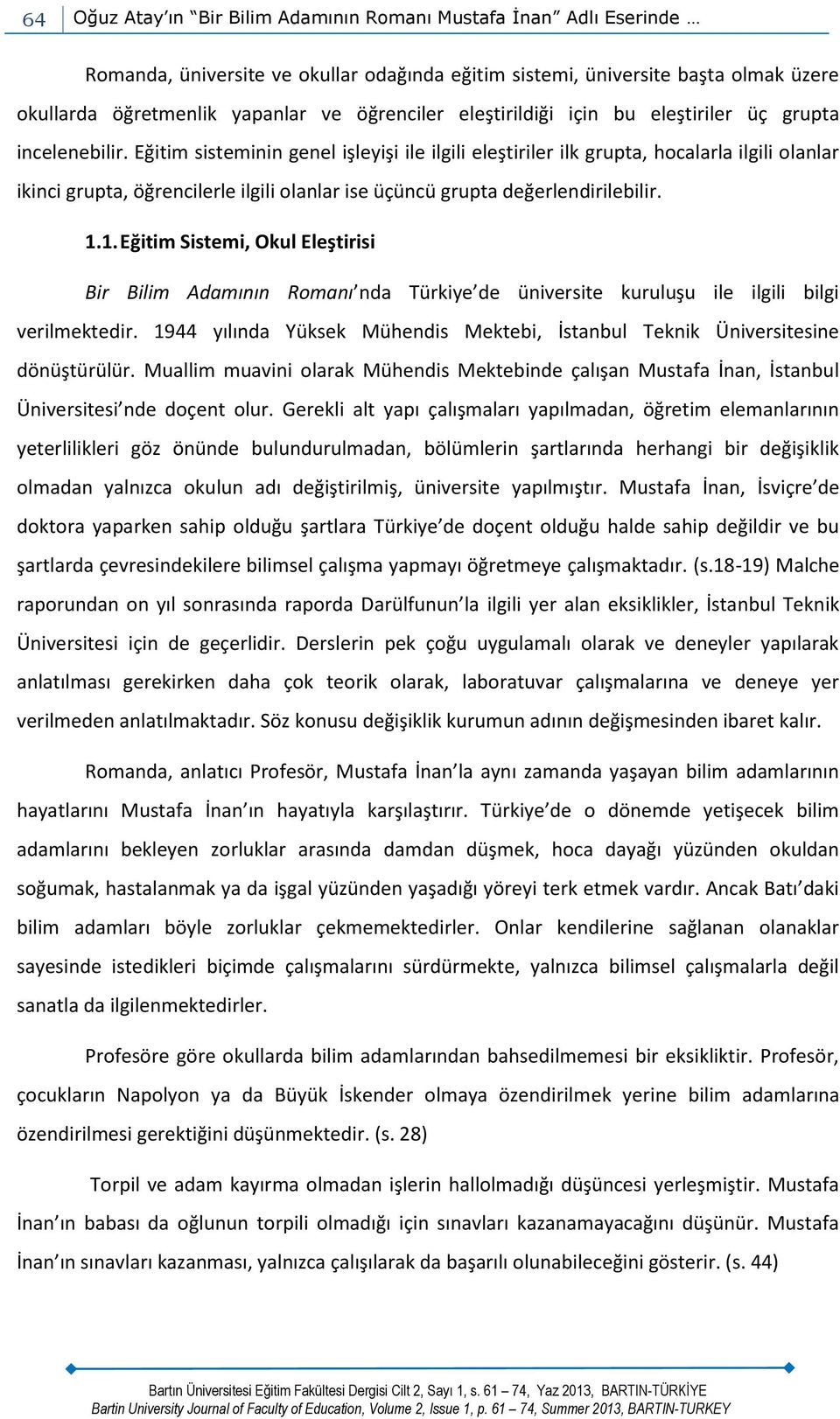 Eğitim sisteminin genel işleyişi ile ilgili eleştiriler ilk grupta, hocalarla ilgili olanlar ikinci grupta, öğrencilerle ilgili olanlar ise üçüncü grupta değerlendirilebilir. 1.