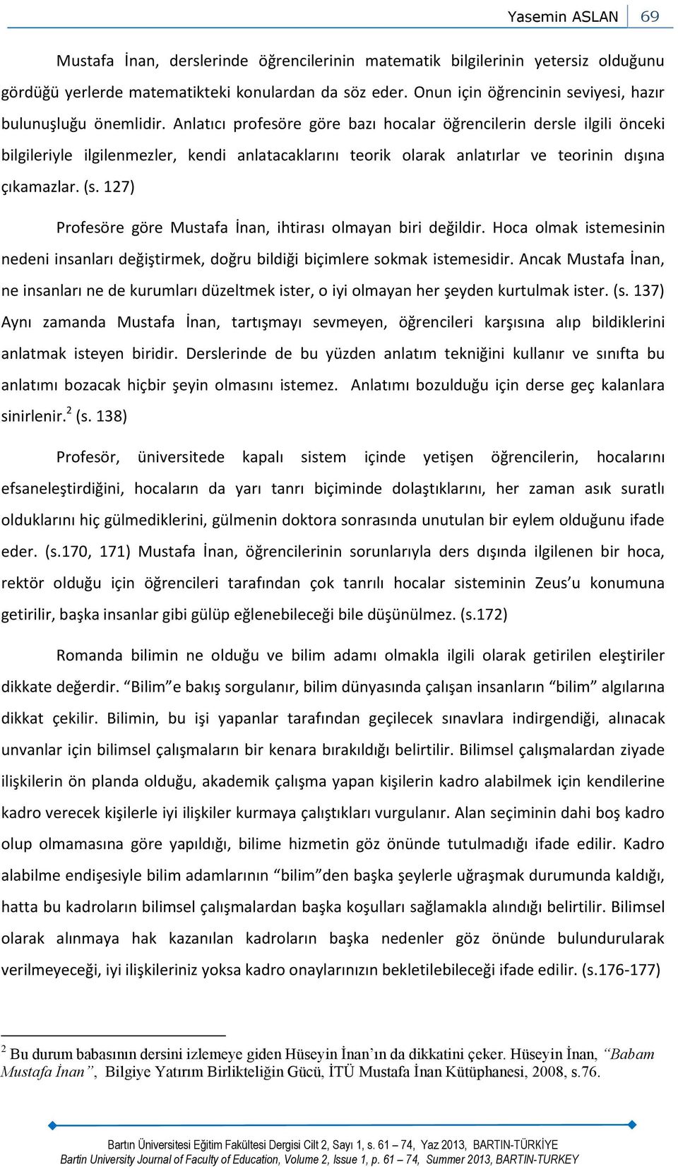 Anlatıcı profesöre göre bazı hocalar öğrencilerin dersle ilgili önceki bilgileriyle ilgilenmezler, kendi anlatacaklarını teorik olarak anlatırlar ve teorinin dışına çıkamazlar. (s.