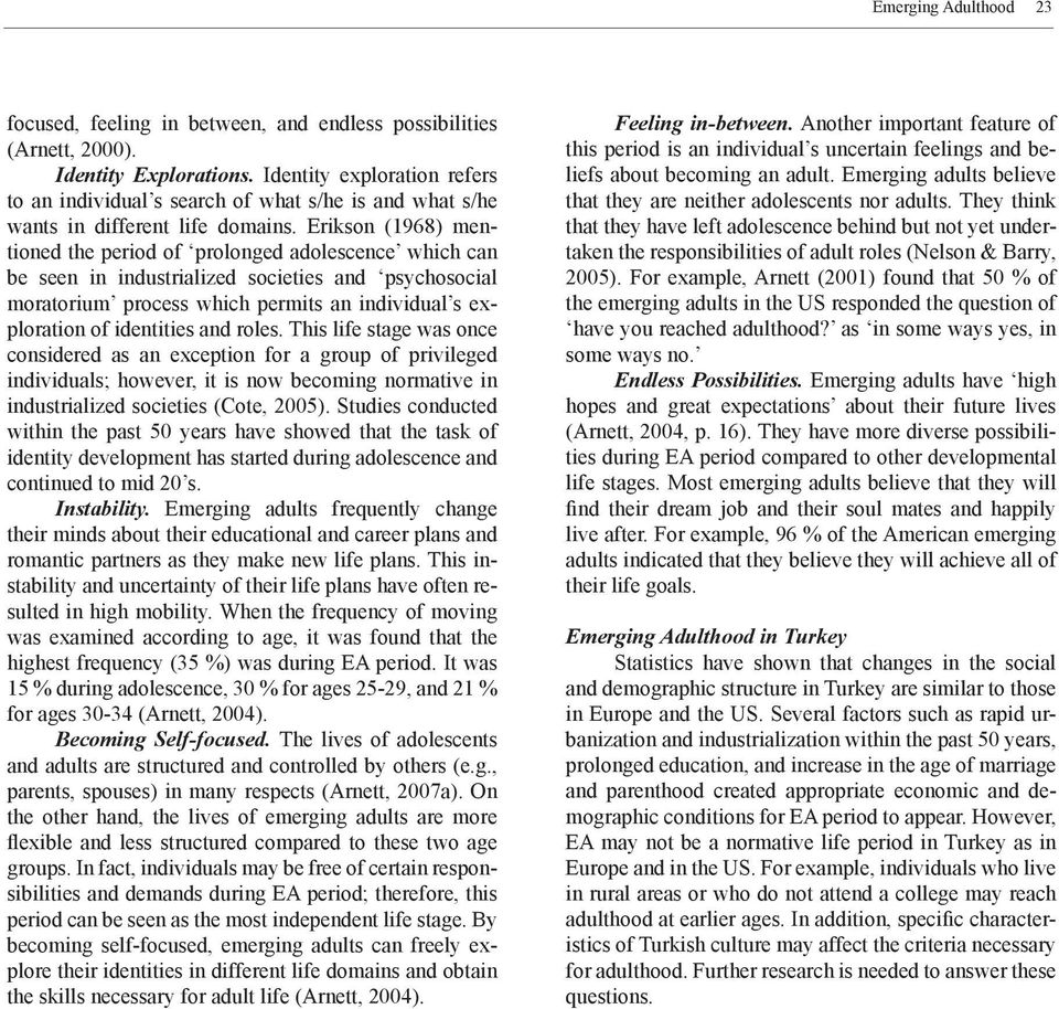 Erikson (1968) mentioned the period of prolonged adolescence which can be seen in industrialized societies and psychosocial moratorium process which permits an individual s exploration of identities