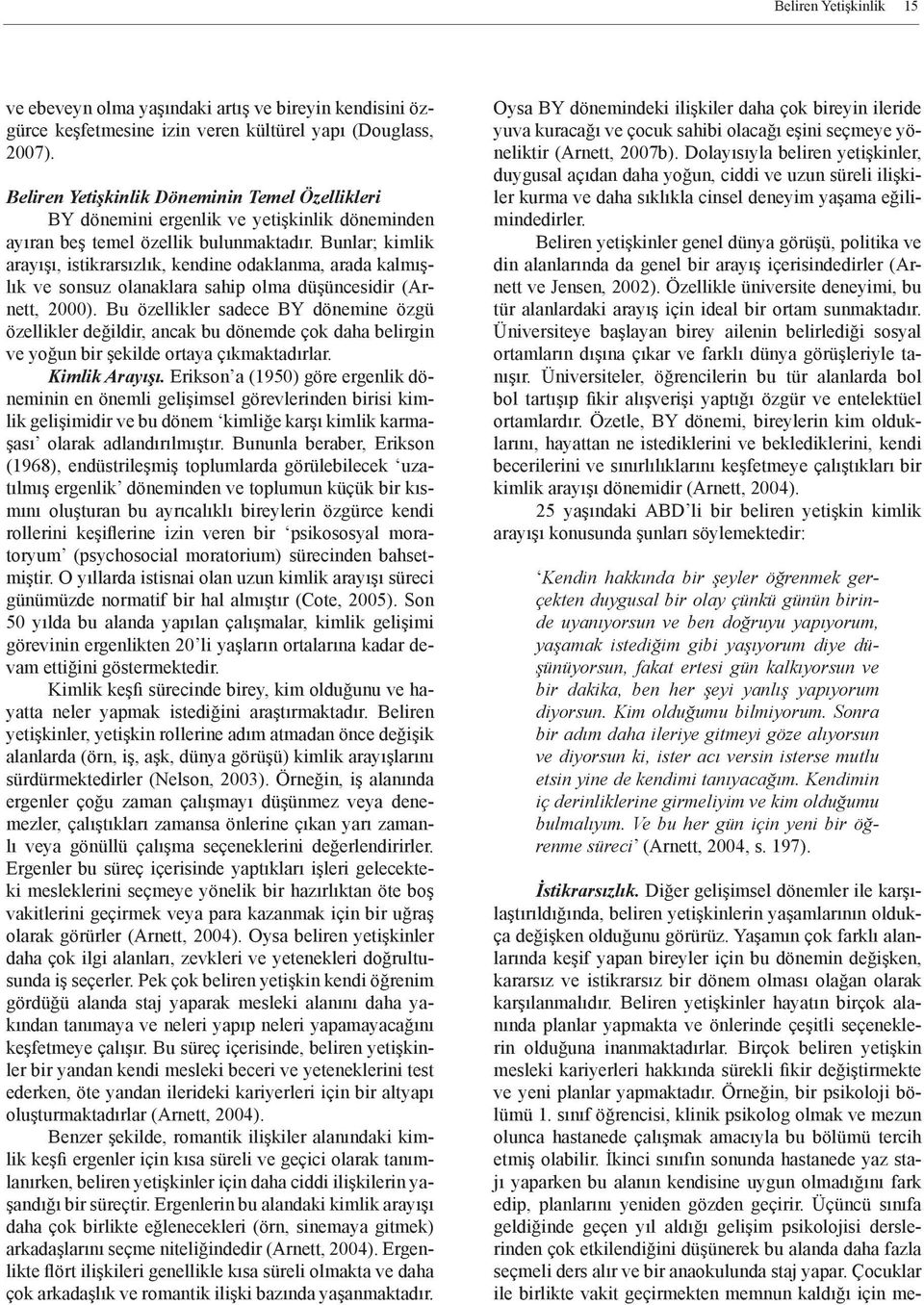 Bunlar; kimlik arayışı, istikrarsızlık, kendine odaklanma, arada kalmışlık ve sonsuz olanaklara sahip olma düşüncesidir (Arnett, 2000).