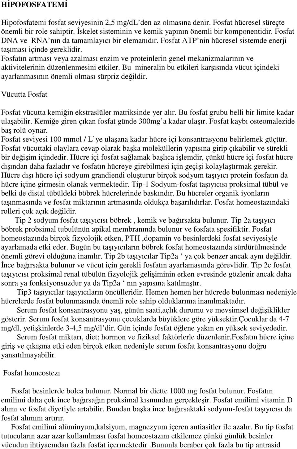 Fosfatın artması veya azalması enzim ve proteinlerin genel mekanizmalarının ve aktivitelerinin düzenlenmesini etkiler.