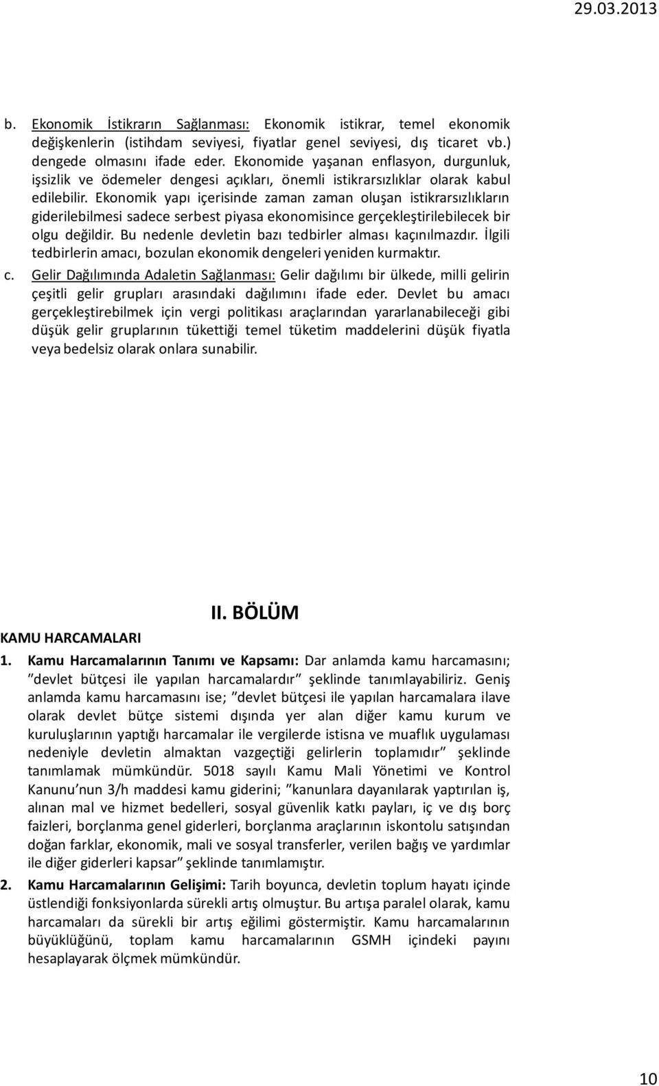 Ekonomik yapı içerisinde zaman zaman oluşan istikrarsızlıkların giderilebilmesi sadece serbest piyasa ekonomisince gerçekleştirilebilecek bir olgu değildir.