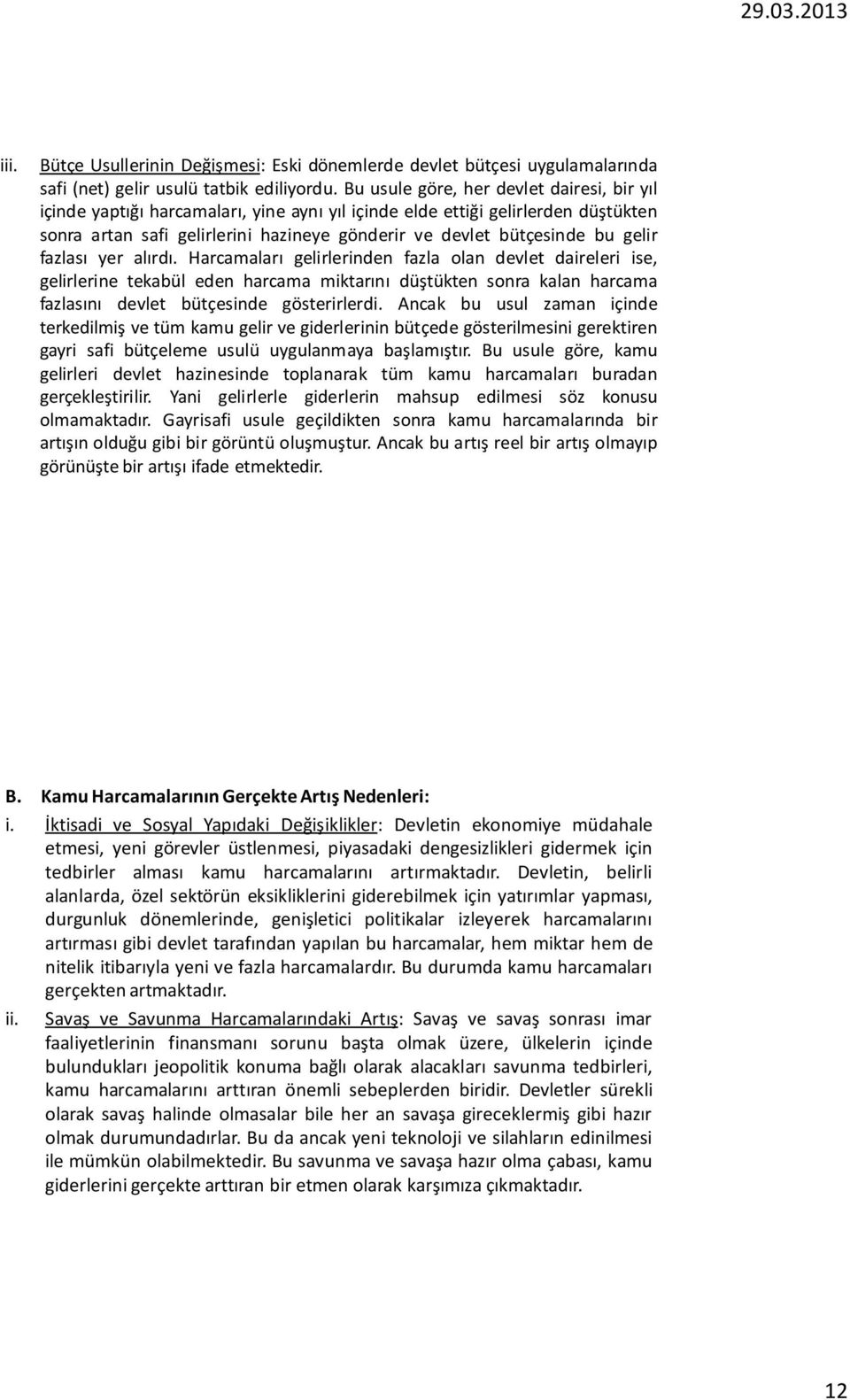 gelir fazlası yer alırdı. Harcamaları gelirlerinden fazla olan devlet daireleri ise, gelirlerine tekabül eden harcama miktarını düştükten sonra kalan harcama fazlasını devlet bütçesinde gösterirlerdi.