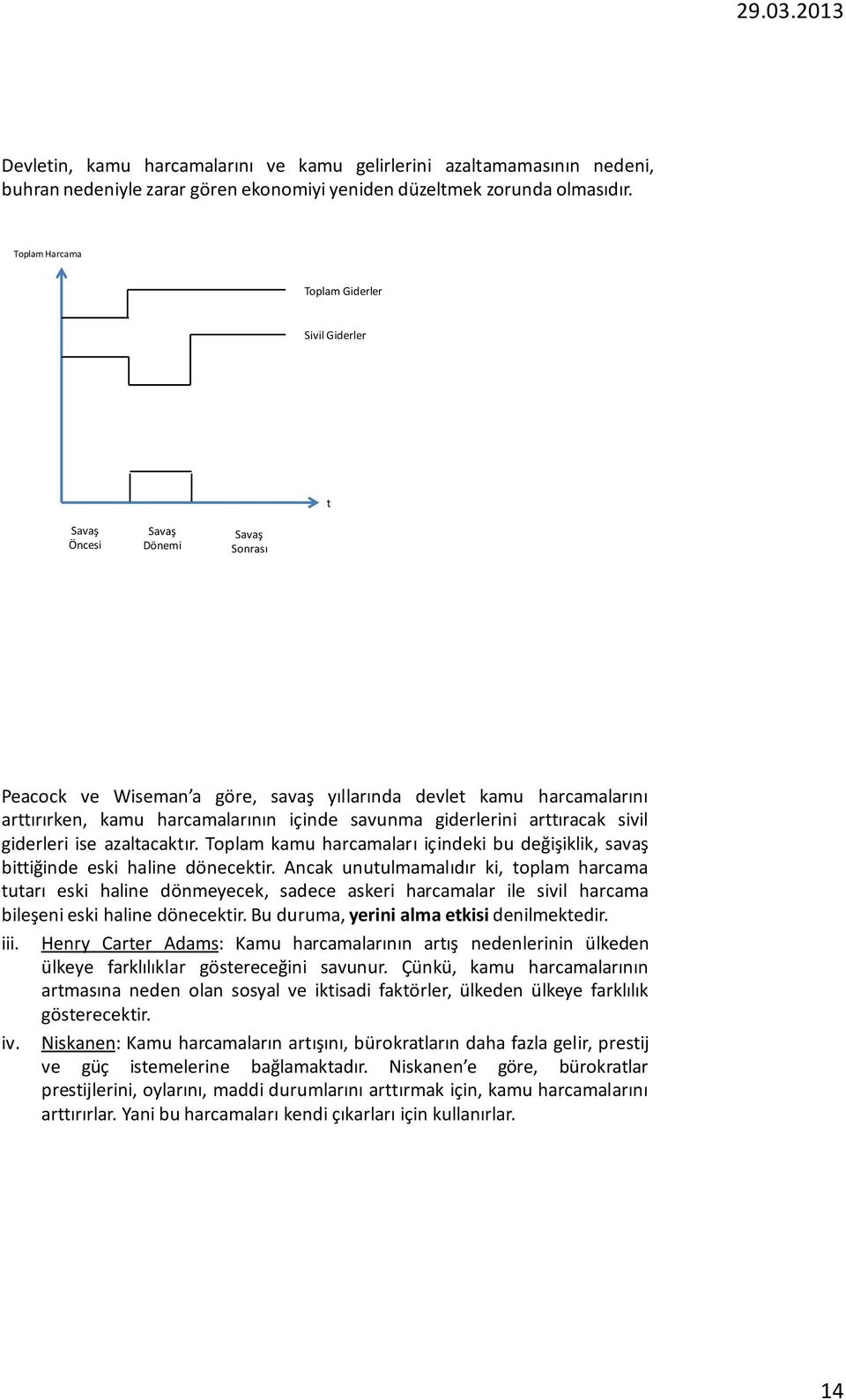 savunma giderlerini arttıracak sivil giderleri ise azaltacaktır. Toplam kamu harcamaları içindeki bu değişiklik, savaş bittiğinde eski haline dönecektir.