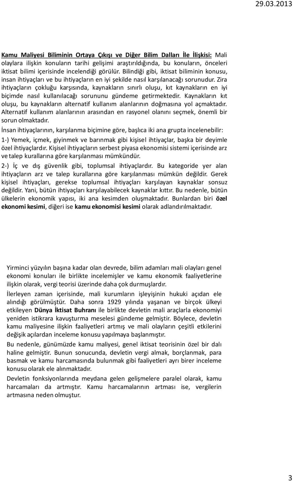 Zira ihtiyaçların çokluğu karşısında, kaynakların sınırlı oluşu, kıt kaynakların en iyi biçimde nasıl kullanılacağı sorununu gündeme getirmektedir.