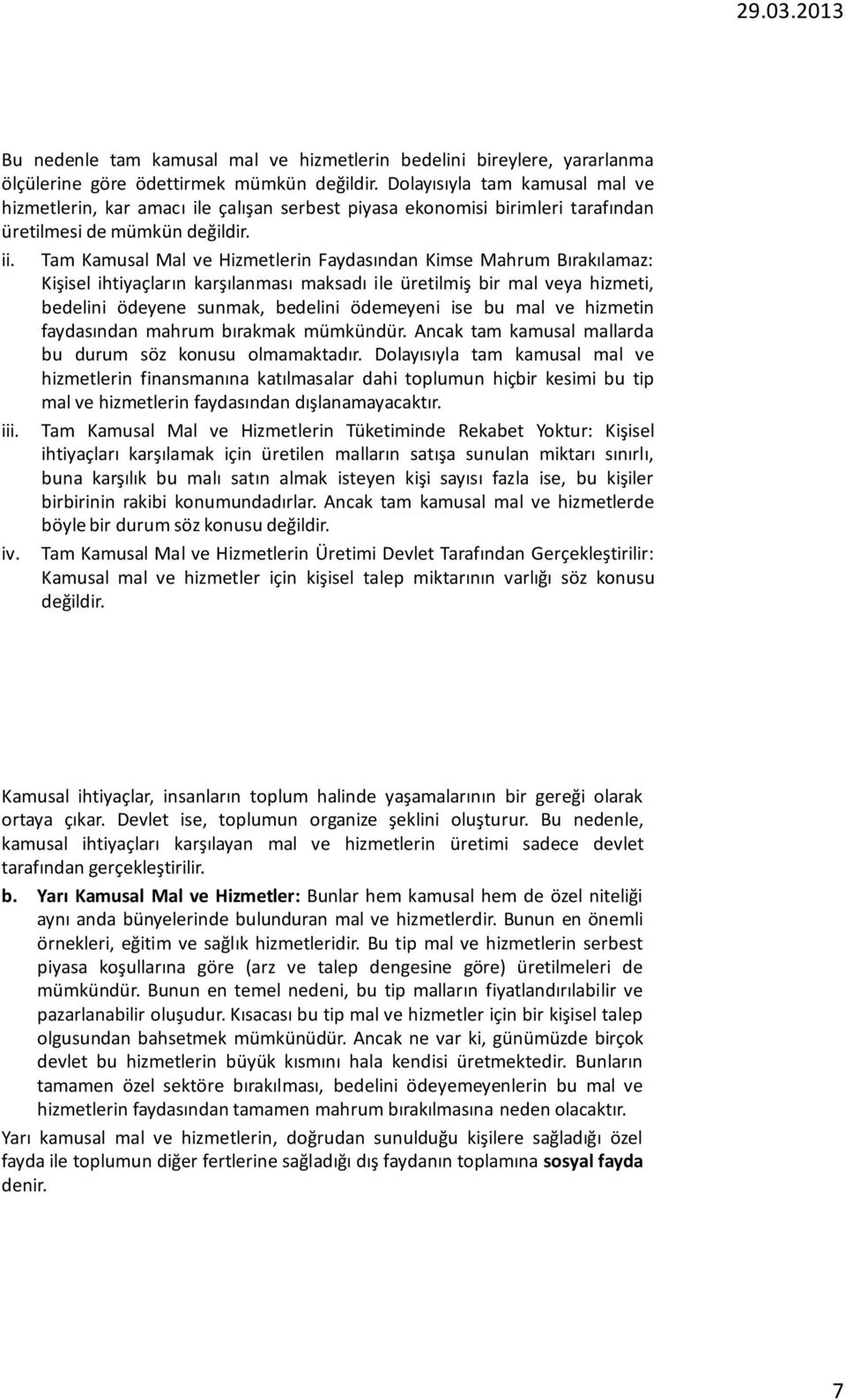 Tam Kamusal Mal ve Hizmetlerin Faydasından Kimse Mahrum Bırakılamaz: Kişisel ihtiyaçların karşılanması maksadı ile üretilmiş bir mal veya hizmeti, bedelini ödeyene sunmak, bedelini ödemeyeni ise bu