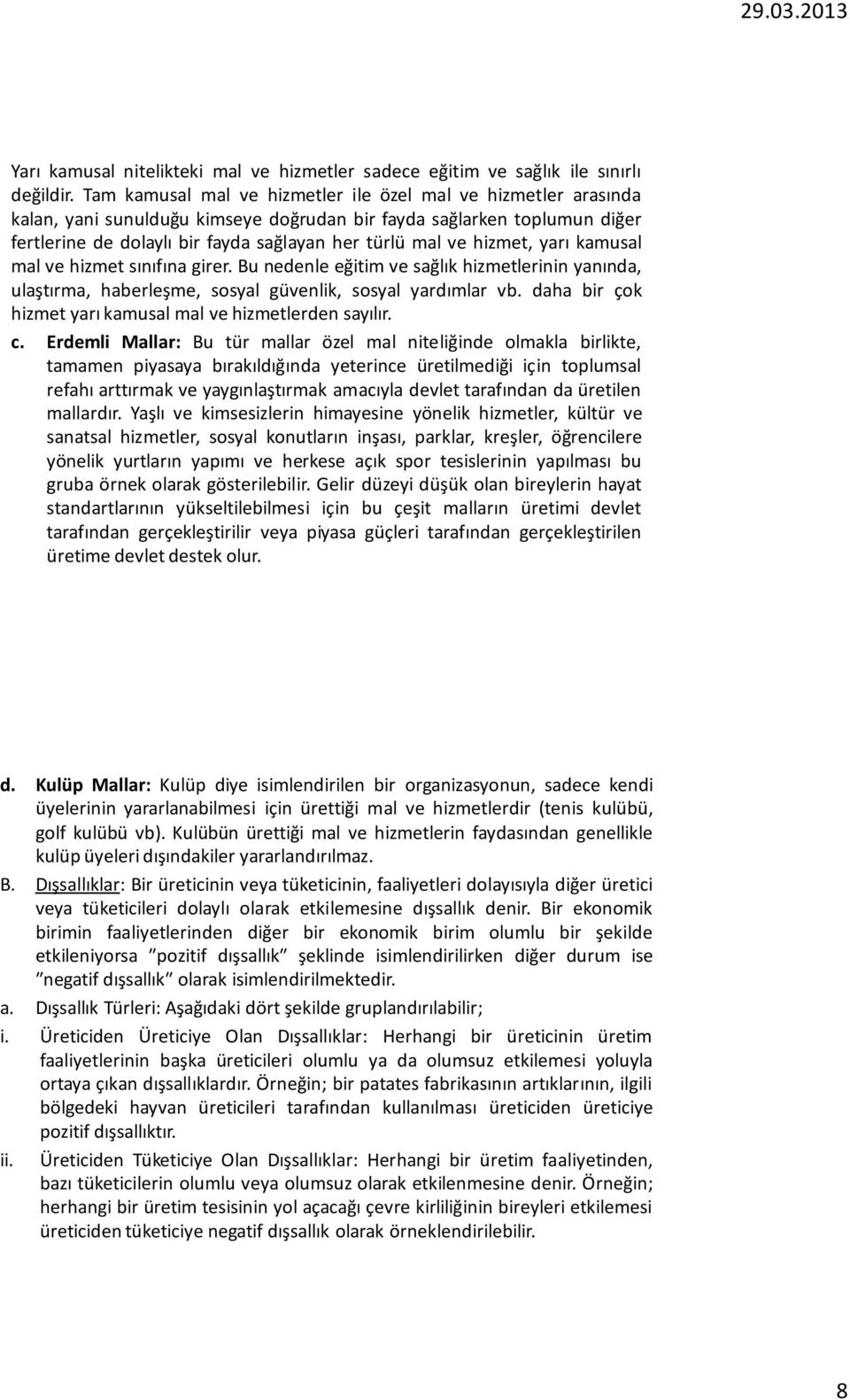 hizmet, yarı kamusal mal ve hizmet sınıfına girer. Bu nedenle eğitim ve sağlık hizmetlerinin yanında, ulaştırma, haberleşme, sosyal güvenlik, sosyal yardımlar vb.