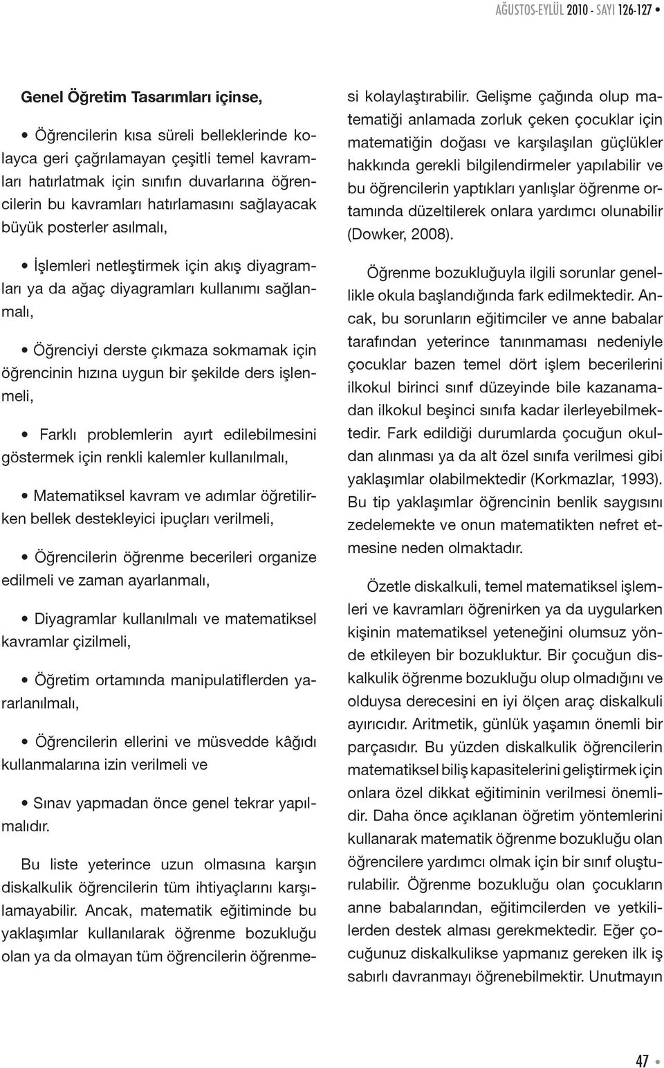 sokmamak için öğrencinin hızına uygun bir şekilde ders işlenmeli, Farklı problemlerin ayırt edilebilmesini göstermek için renkli kalemler kullanılmalı, Matematiksel kavram ve adımlar öğretilirken