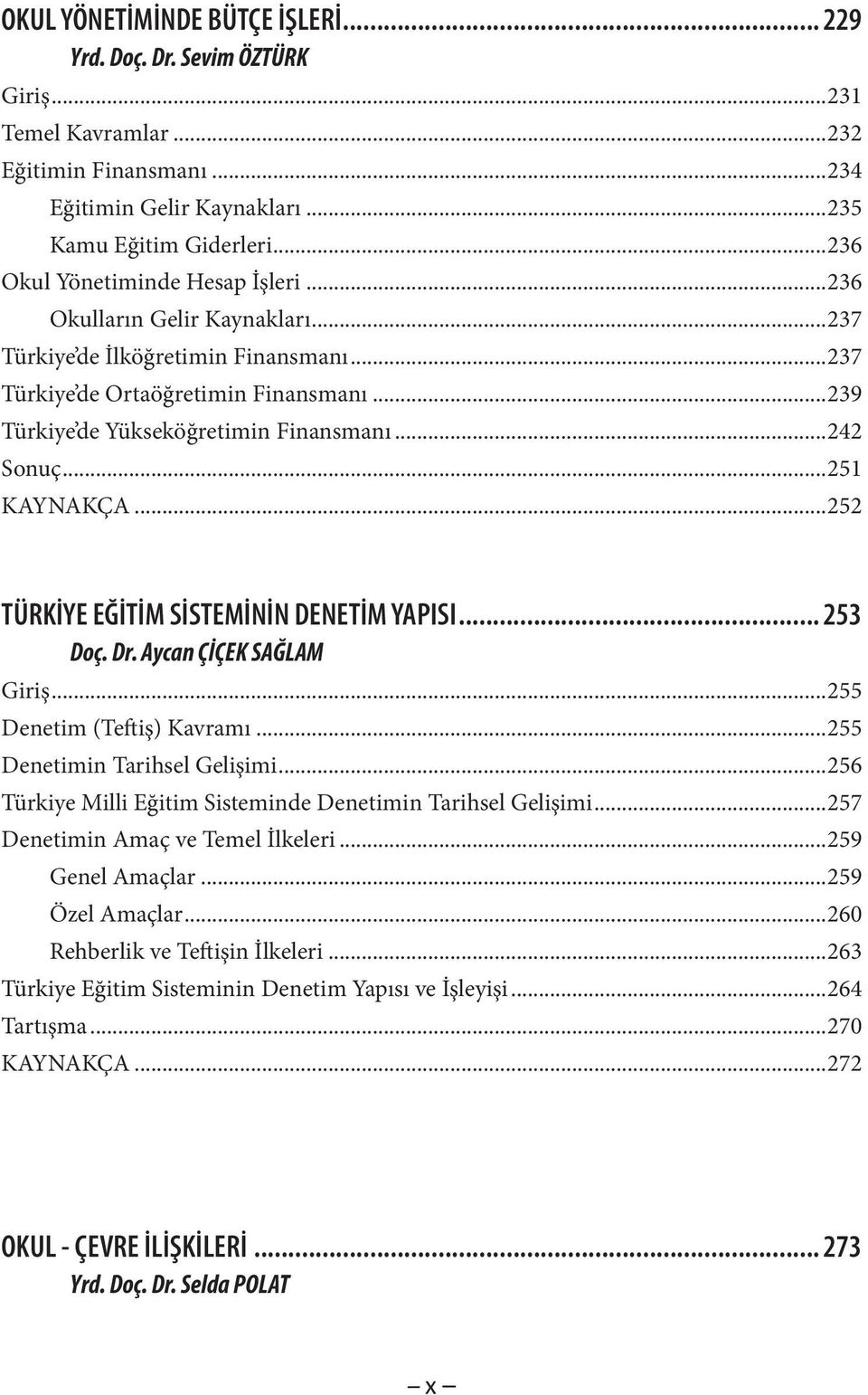 ..242 Sonuç...251 KAYNAKÇA...252 TÜRKİYE EĞİTİM SİSTEMİNİN DENETİM YAPISI... 253 Doç. Dr. Aycan ÇİÇEK SAĞLAM Giriş...255 Denetim (Teftiş) Kavramı...255 Denetimin Tarihsel Gelişimi.