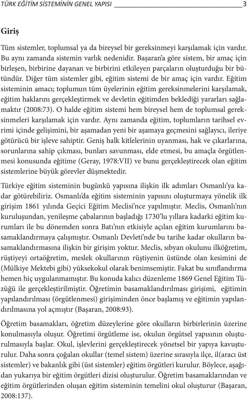 Eğitim sisteminin amacı; toplumun tüm üyelerinin eğitim gereksinmelerini karşılamak, eğitim haklarını gerçekleştirmek ve devletin eğitimden beklediği yararları sağlamaktır (2008:73).