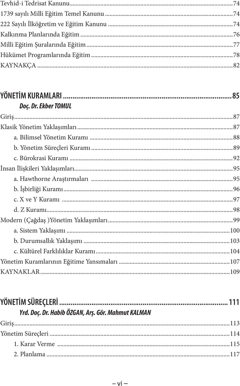 Yönetim Süreçleri Kuramı...89 c. Bürokrasi Kuramı...92 İnsan İlişkileri Yaklaşımları...95 a. Hawthorne Araştırmaları...95 b. İşbirliği Kuramı...96 c. X ve Y Kuramı...97 d. Z Kuramı.