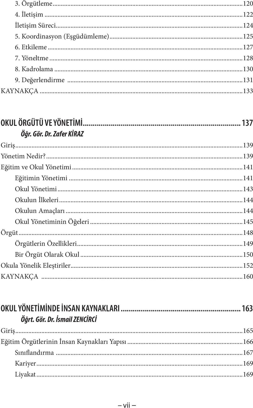 ..143 Okulun İlkeleri...144 Okulun Amaçları...144 Okul Yönetiminin Öğeleri...145 Örgüt...148 Örgütlerin Özellikleri...149 Bir Örgüt Olarak Okul...150 Okula Yönelik Eleştiriler.