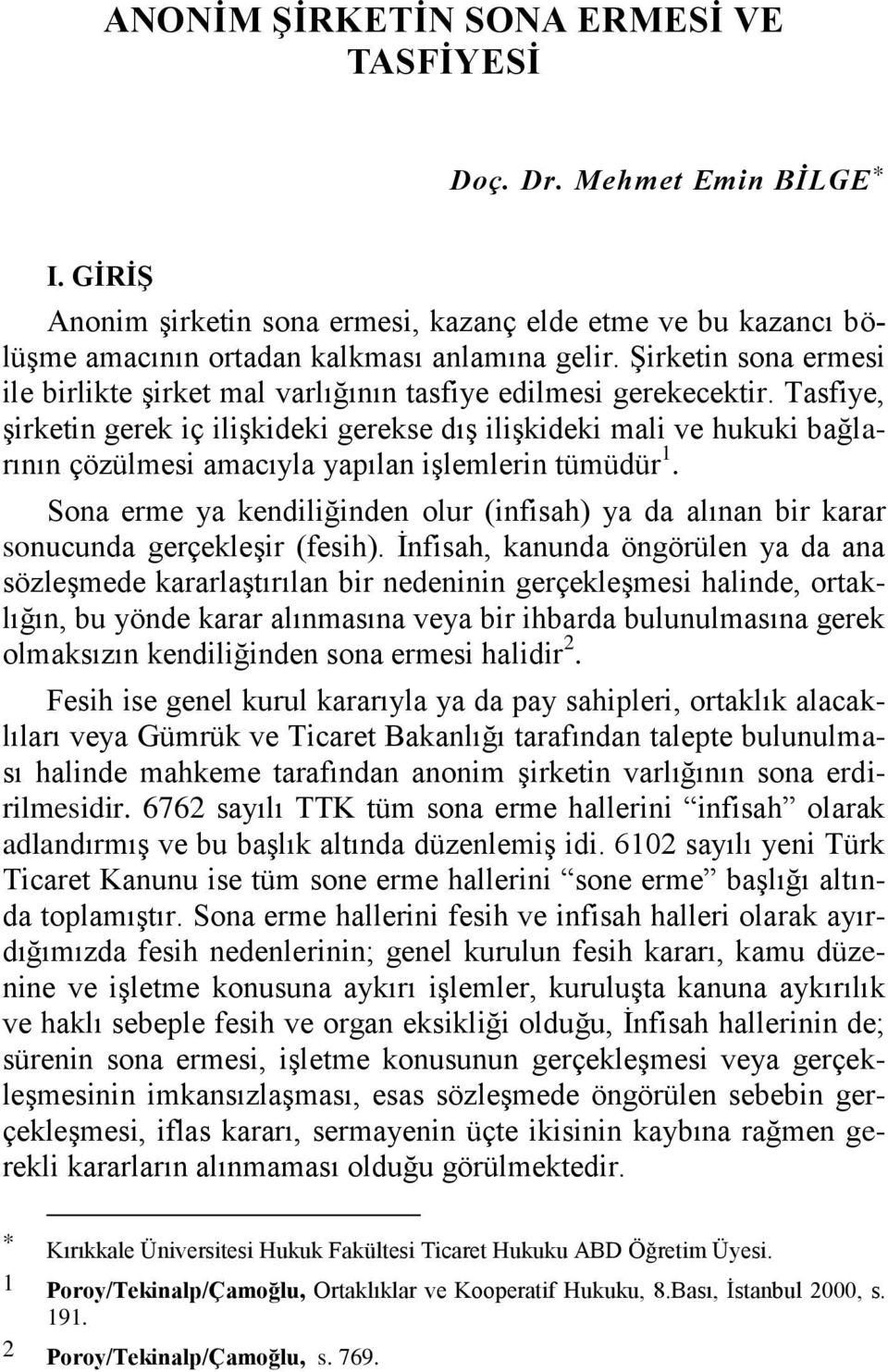 Tasfiye, şirketin gerek iç ilişkideki gerekse dış ilişkideki mali ve hukuki bağlarının çözülmesi amacıyla yapılan işlemlerin tümüdür 1.