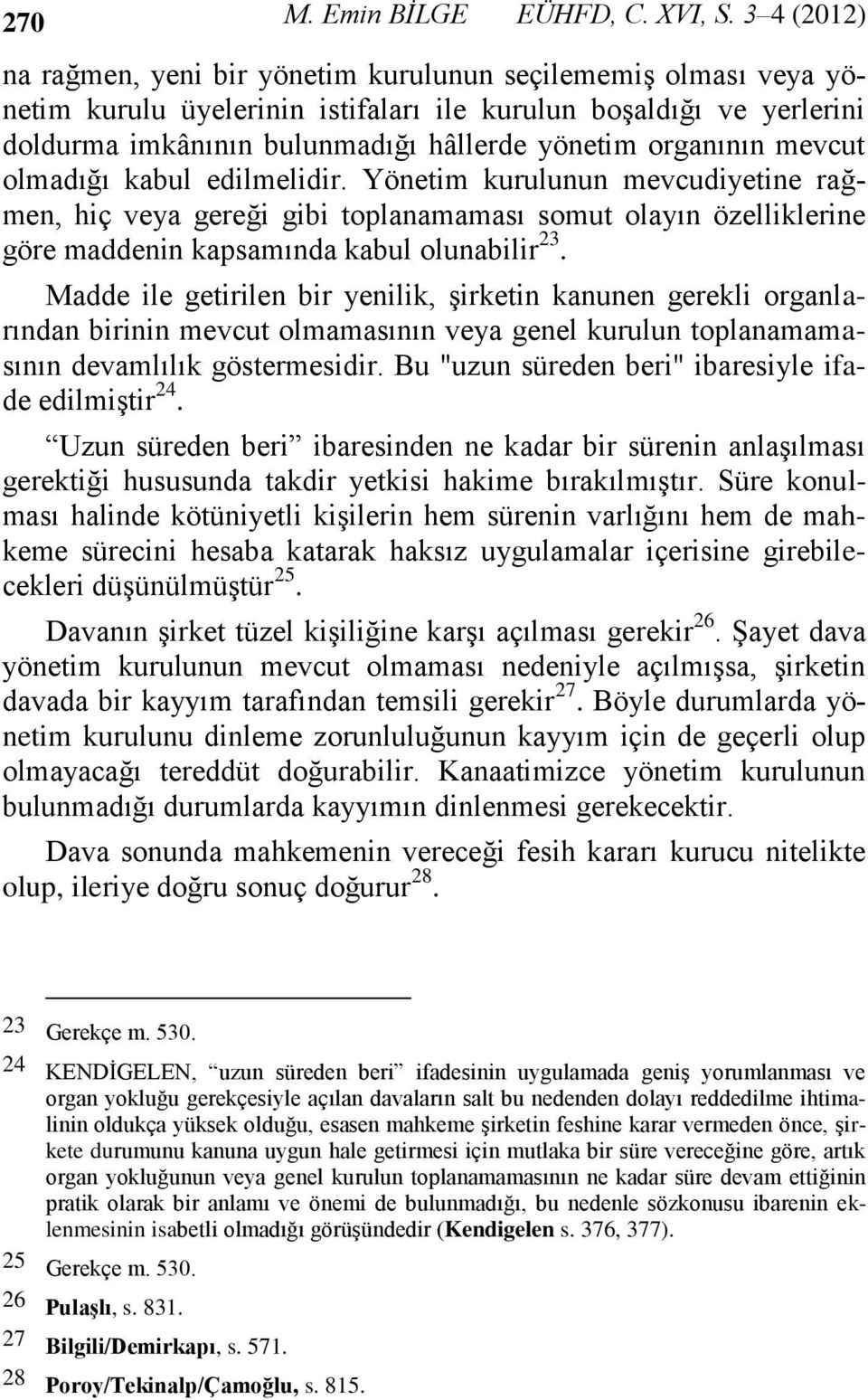 organının mevcut olmadığı kabul edilmelidir. Yönetim kurulunun mevcudiyetine rağmen, hiç veya gereği gibi toplanamaması somut olayın özelliklerine göre maddenin kapsamında kabul olunabilir 23.