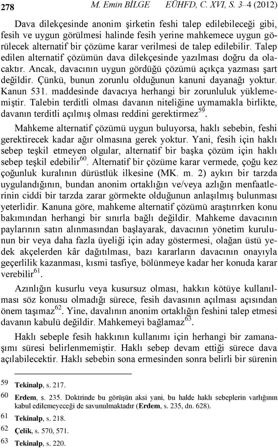 edilebilir. Talep edilen alternatif çözümün dava dilekçesinde yazılması doğru da olacaktır. Ancak, davacının uygun gördüğü çözümü açıkça yazması şart değildir.