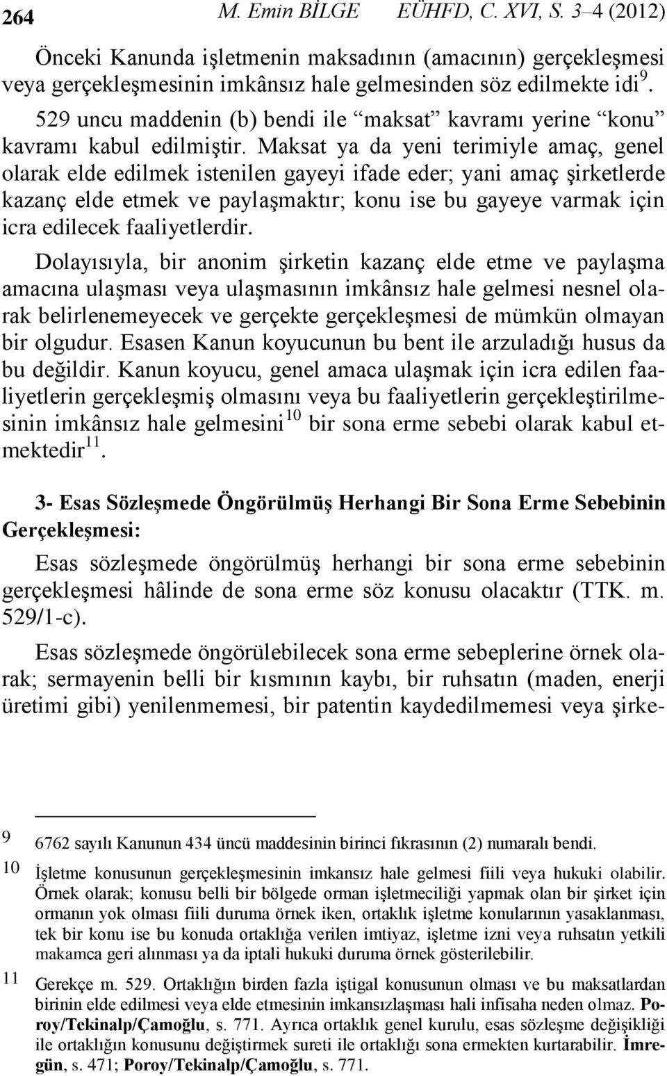 Maksat ya da yeni terimiyle amaç, genel olarak elde edilmek istenilen gayeyi ifade eder; yani amaç şirketlerde kazanç elde etmek ve paylaşmaktır; konu ise bu gayeye varmak için icra edilecek