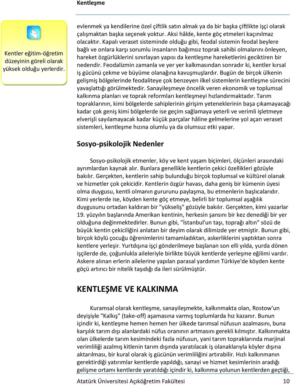 Kapalı veraset sisteminde olduğu gibi, feodal sistemin feodal beylere bağlı ve onlara karşı sorumlu insanların bağımsız toprak sahibi olmalarını önleyen, hareket özgürlüklerini sınırlayan yapısı da