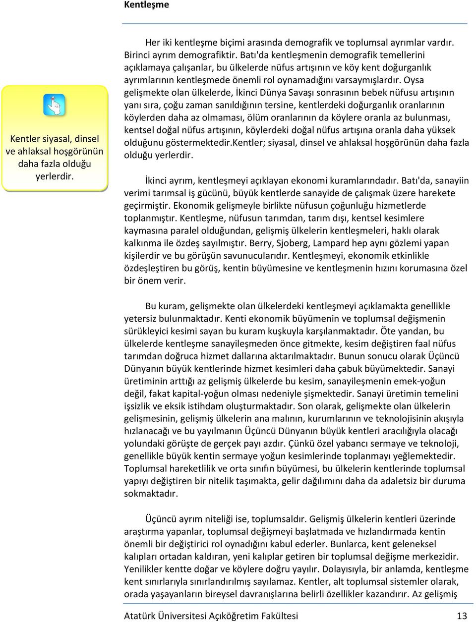 Oysa gelişmekte olan ülkelerde, İkinci Dünya Savaşı sonrasının bebek nüfusu artışının yanı sıra, çoğu zaman sanıldığının tersine, kentlerdeki doğurganlık oranlarının köylerden daha az olmaması, ölüm