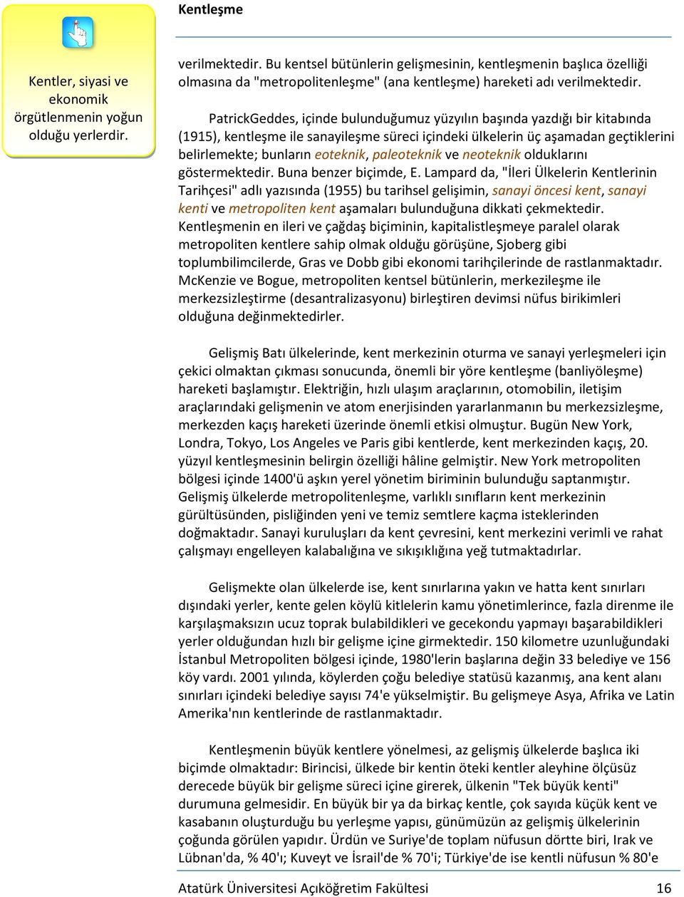 PatrickGeddes, içinde bulunduğumuz yüzyılın başında yazdığı bir kitabında (1915), kentleşme ile sanayileşme süreci içindeki ülkelerin üç aşamadan geçtiklerini belirlemekte; bunların eoteknik,