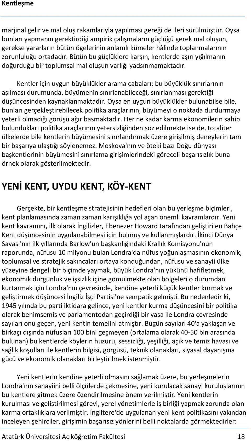 Bütün bu güçlüklere karşın, kentlerde aşırı yığılmanın doğurduğu bir toplumsal mal oluşun varlığı yadsınmamaktadır.