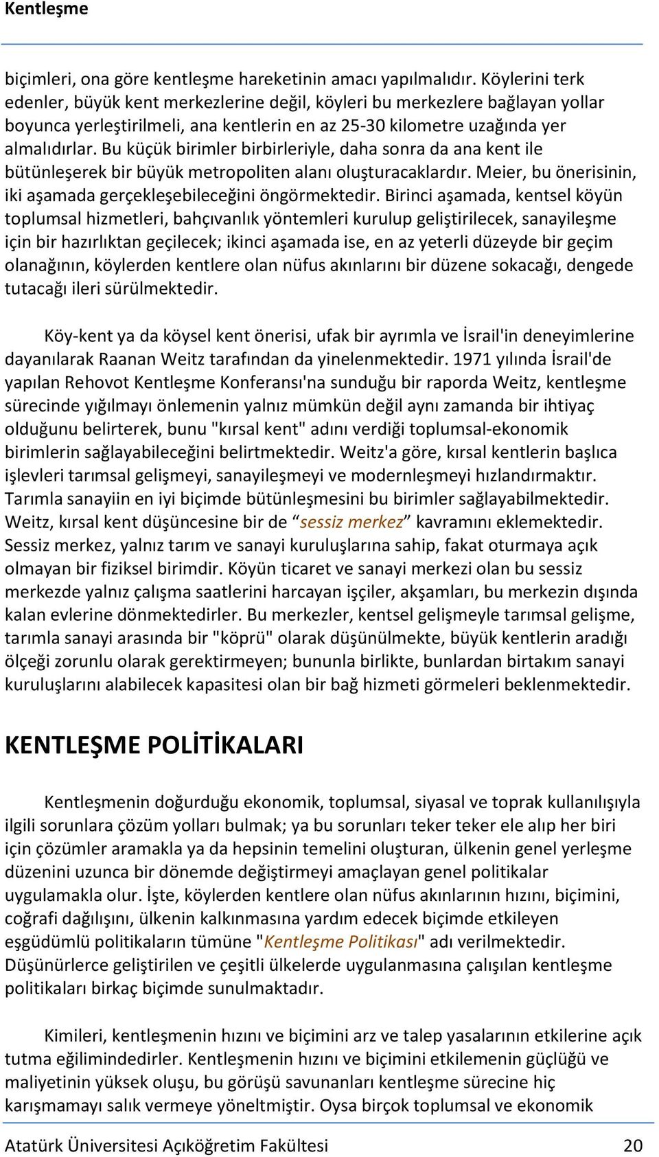 Bu küçük birimler birbirleriyle, daha sonra da ana kent ile bütünleşerek bir büyük metropoliten alanı oluşturacaklardır. Meier, bu önerisinin, iki aşamada gerçekleşebileceğini öngörmektedir.