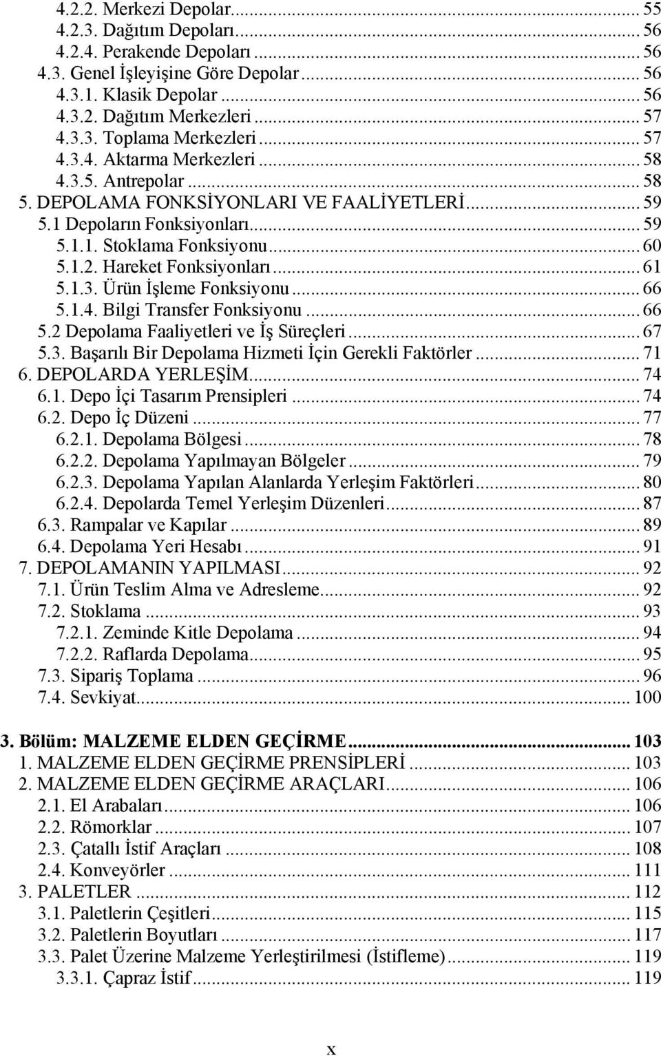 Hareket Fonksiyonları... 61 5.1.3. Ürün İşleme Fonksiyonu... 66 5.1.4. Bilgi Transfer Fonksiyonu... 66 5.2 Depolama Faaliyetleri ve İş Süreçleri... 67 5.3. Başarılı Bir Depolama Hizmeti İçin Gerekli Faktörler.